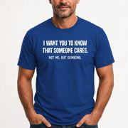 I Want You to Know That Someone Cares – Not Me Funny Sarcastic Shirt - Funny Sarcastic Shirt - T-Shirt, Long Sleeve, Sweatshirt & Hoodie - T-Shirt - Royal - Front