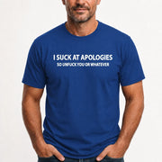 I Suck at Apologies – So Unfuck You or Whatever Funny Shirt -  Gift For Men/ Women - T-Shirt, Long Sleeve, Sweatshirt & Hoodie - T-Shirt - Royal - Front