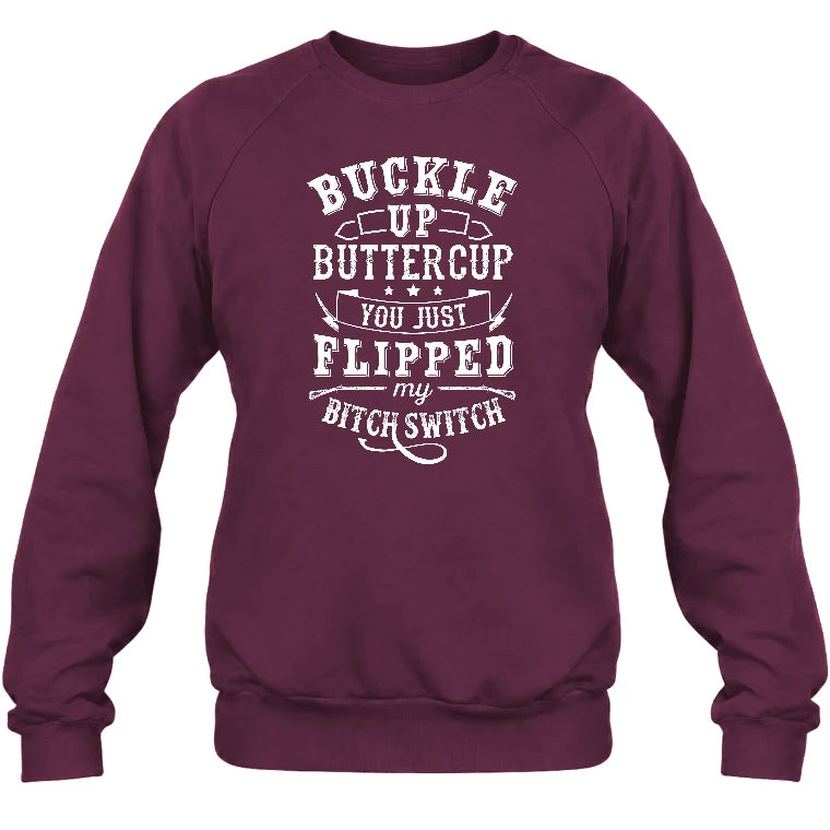Buckle Up Buttercup – You Just Flipped My Bitch Switch Funny Women’s Shirt - T-Shirt, Long Sleeve, Sweatshirt & Hoodie - Sweatshirt - Maroon - Front