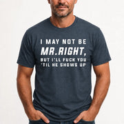 I May Not Be Mr. Right – Funny Adult Humor Shirt For Men - T-Shirt, Long Sleeve, Sweatshirt & Hoodie - T-Shirt - Dark Heather - Front