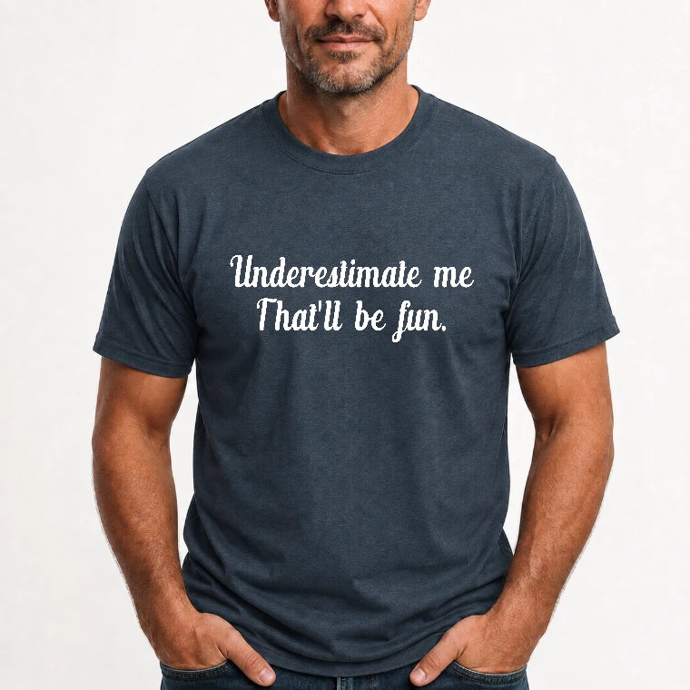 Underestimate Me – That’ll Be Fun - Funny Shirt - T-Shirt, Long Sleeve, Sweatshirt & Hoodie - T-Shirt - Dark Heather - Front