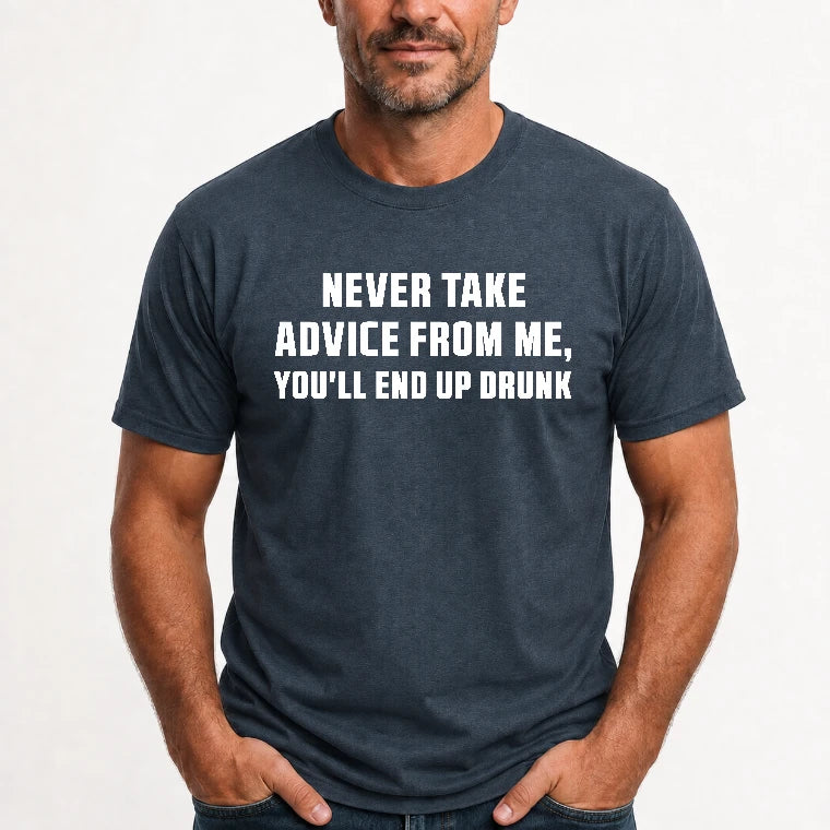 Never Take Advice From Me – You’ll End Up Drunk Funny  Shirt - T-Shirt, Long Sleeve, Sweatshirt & Hoodie - T-Shirt - Dark Heather - Front