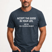 Accept The Good In Your Life - Funny Gift For Men, Husband, Friends - T-Shirt, Long Sleeve, Sweatshirt & Hoodie - T-Shirt - Dark Heather - Front