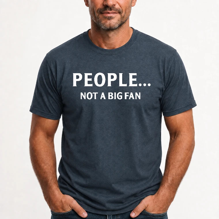 People… Not a Big Fan – Funny Introvert Sarcastic Shirt - T-Shirt, Long Sleeve, Sweatshirt & Hoodie - T-Shirt - Dark Heather - Front