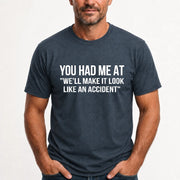 You Had Me at “We’ll Make It Look Like an Accident” – Funny Dark Humor Shirt - T-Shirt, Long Sleeve, Sweatshirt & Hoodie - T-Shirt - Dark Heather - Front