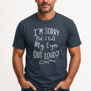 I’m Sorry, Did I Roll My Eyes Out Loud? – Funny Sarcastic Shirt - T-Shirt, Long Sleeve, Sweatshirt & Hoodie - T-Shirt - Dark Heather - Front