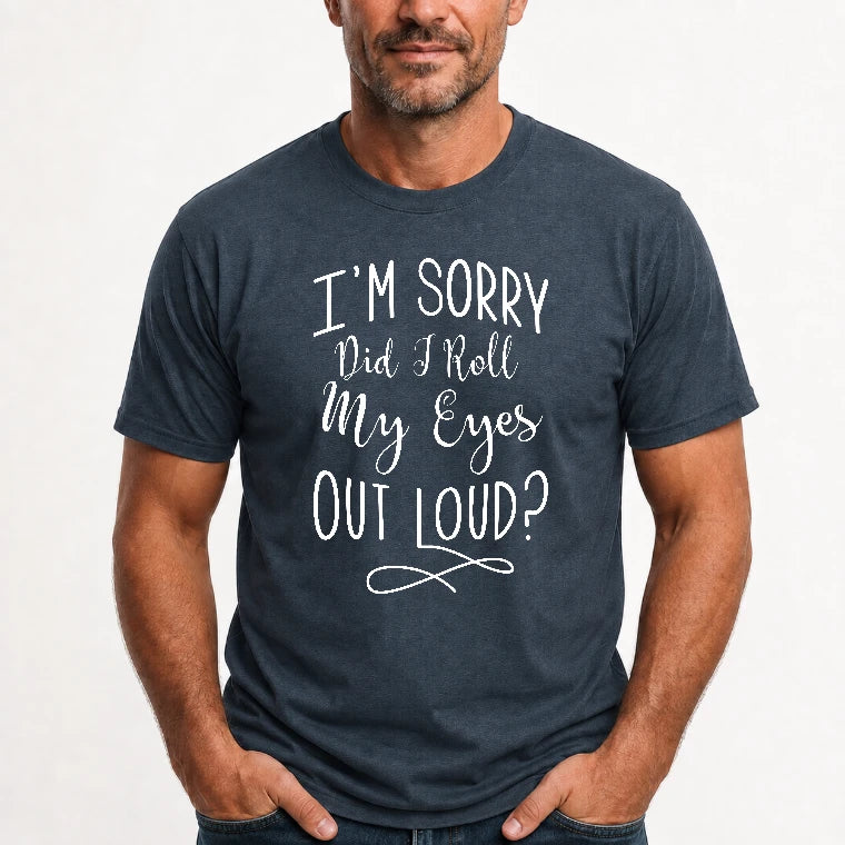 I’m Sorry, Did I Roll My Eyes Out Loud? – Funny Sarcastic Shirt - T-Shirt, Long Sleeve, Sweatshirt & Hoodie - T-Shirt - Dark Heather - Front