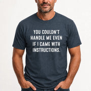 You Couldn’t Handle Me Even If I Came With Instructions – Funny Sarcastic Shirt - T-Shirt, Long Sleeve, Sweatshirt & Hoodie - T-Shirt - Dark Heather - Front