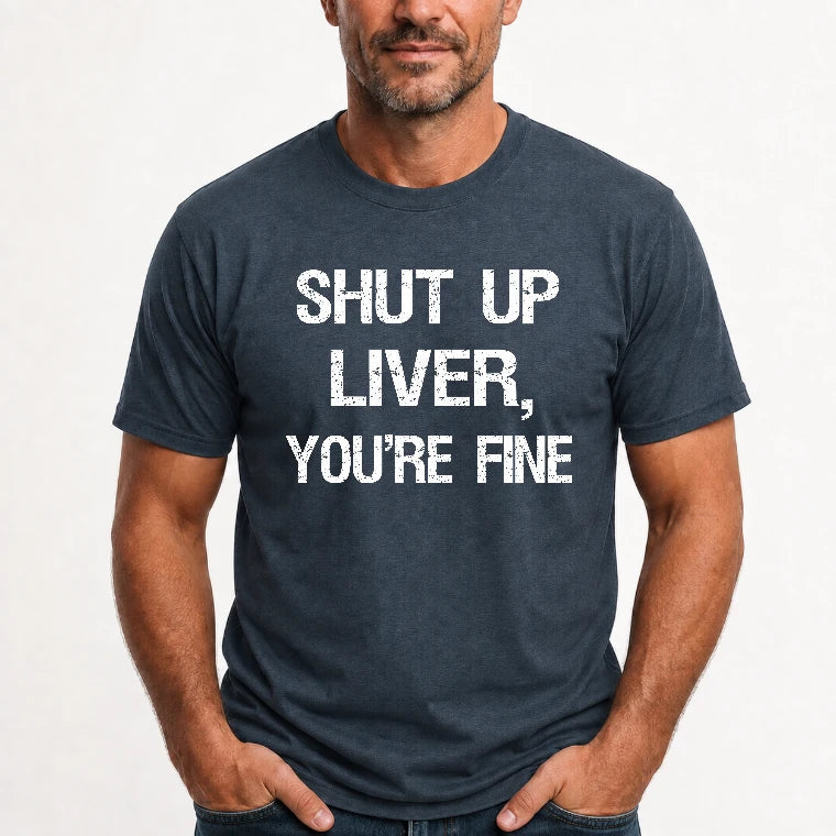 Shut Up Liver, You’re Fine – Funny Drinking Sarcastic Shirt - T-Shirt, Long Sleeve, Sweatshirt & Hoodie - T-Shirt - Dark Heather - Front