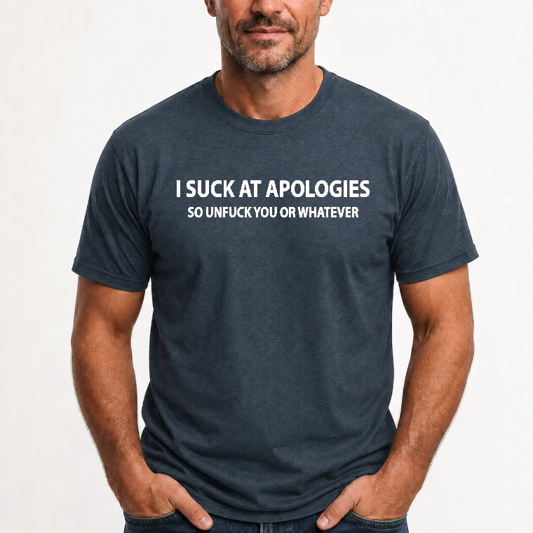I Suck at Apologies – So Unfuck You or Whatever Funny Shirt -  Gift For Men/ Women - T-Shirt, Long Sleeve, Sweatshirt & Hoodie - T-Shirt - Dark Heather - Front