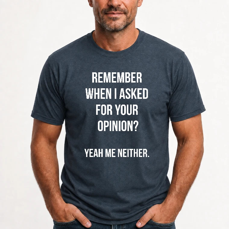 Remember When I Asked for Your Opinion? Yeah, Me Neither – Funny Sarcastic Shirt - T-Shirt, Long Sleeve, Sweatshirt & Hoodie - T-Shirt - Dark Heather - Front