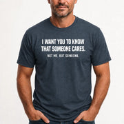 I Want You to Know That Someone Cares – Not Me Funny Sarcastic Shirt - Funny Sarcastic Shirt - T-Shirt, Long Sleeve, Sweatshirt & Hoodie - T-Shirt - Dark Heather - Front