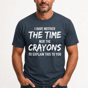 I Have Either The Time Nor The Crayons To Explain This To You - Funny Sarcastic Shirt For Men - T-Shirt, Long Sleeve, Sweatshirt & Hoodie - T-Shirt - Dark Heather - Front