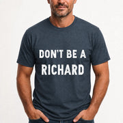 Don't Be A Richard – Funny Gift For Men, Husband, Friends - T-Shirt, Long Sleeve, Sweatshirt & Hoodie - T-Shirt - Dark Heather - Front