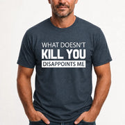 What Doesn’t Kill You Disappoints Me – Funny Dark Humor Sarcastic Shirt - T-Shirt, Long Sleeve, Sweatshirt & Hoodie - T-Shirt - Dark Heather - Front