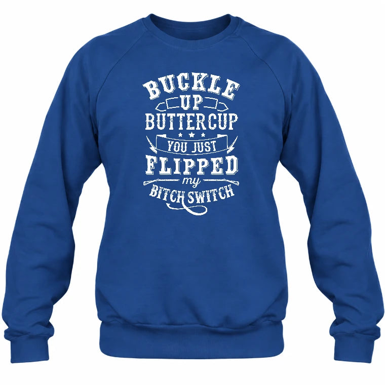 Buckle Up Buttercup – You Just Flipped My Bitch Switch Funny Women’s Shirt - T-Shirt, Long Sleeve, Sweatshirt & Hoodie - Sweatshirt - Royal - Front