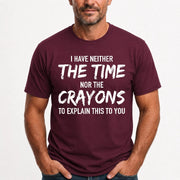 I Have Either The Time Nor The Crayons To Explain This To You - Funny Sarcastic Shirt For Men - T-Shirt, Long Sleeve, Sweatshirt & Hoodie - T-Shirt - Maroon - Front