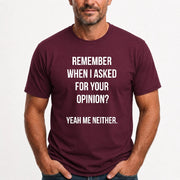 Remember When I Asked for Your Opinion? Yeah, Me Neither – Funny Sarcastic Shirt - T-Shirt, Long Sleeve, Sweatshirt & Hoodie - T-Shirt - Maroon - Front