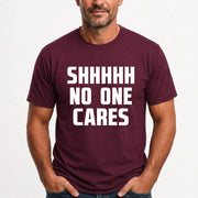 Shhhh No One Cares – Funny Shirt - - T-Shirt, Long Sleeve, Sweatshirt & Hoodie - T-Shirt - Maroon - Front