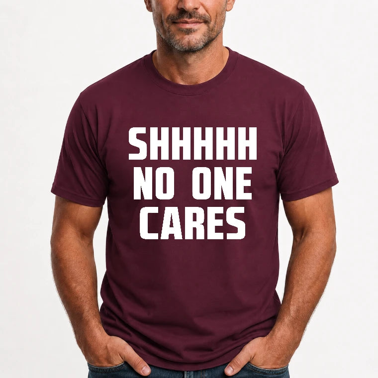Shhhh No One Cares – Funny Shirt - - T-Shirt, Long Sleeve, Sweatshirt & Hoodie - T-Shirt - Maroon - Front