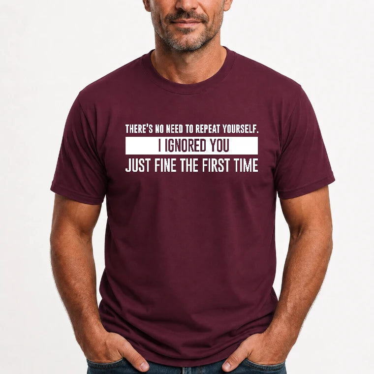 There’s No Need to Repeat Yourself – I Ignored You the First Time Funny Sarcastic Shirt - T-Shirt, Long Sleeve, Sweatshirt & Hoodie - T-Shirt - Maroon - Front