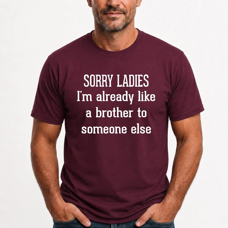 Sorry Ladies – I’m Already Like a Brother to Someone Else Funny Sarcastic Shirt - T-Shirt, Long Sleeve, Sweatshirt & Hoodie - T-Shirt - Maroon - Front