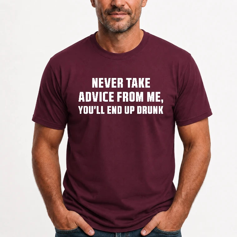 Never Take Advice From Me – You’ll End Up Drunk Funny  Shirt - T-Shirt, Long Sleeve, Sweatshirt & Hoodie - T-Shirt - Maroon - Front