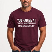 You Had Me at “We’ll Make It Look Like an Accident” – Funny Dark Humor Shirt - T-Shirt, Long Sleeve, Sweatshirt & Hoodie - T-Shirt - Maroon - Front