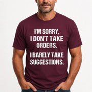 I’m Sorry, I Don’t Take Orders – I Barely Take Suggestions Funny Sarcastic Shirt - T-Shirt, Long Sleeve, Sweatshirt & Hoodie - T-Shirt - Maroon - Front
