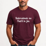 Underestimate Me – That’ll Be Fun - Funny Shirt - T-Shirt, Long Sleeve, Sweatshirt & Hoodie - T-Shirt - Maroon - Front