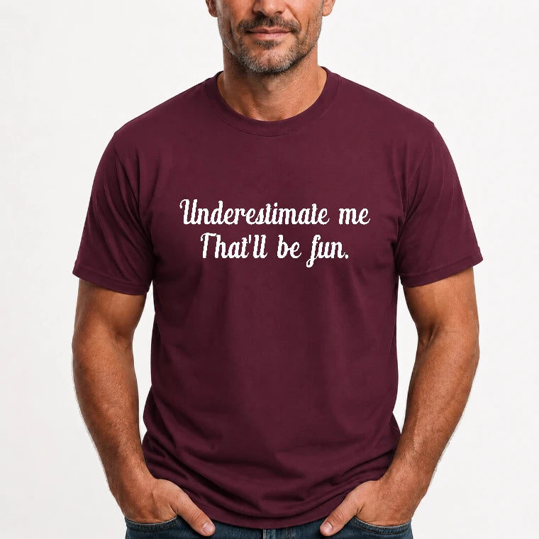 Underestimate Me – That’ll Be Fun - Funny Shirt - T-Shirt, Long Sleeve, Sweatshirt & Hoodie - T-Shirt - Maroon - Front