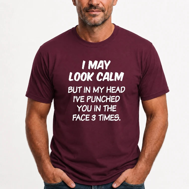 I May Look Calm But in My Head I’ve Punched You in the Face 3 Times – Funny Sarcastic Shirt - T-Shirt, Long Sleeve, Sweatshirt & Hoodie - T-Shirt - Maroon - Front