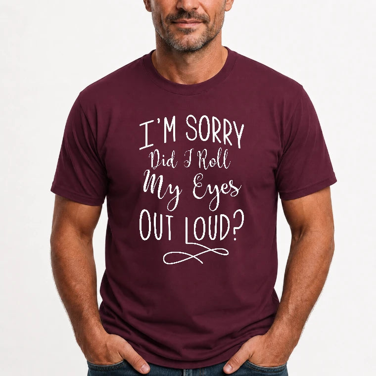 I’m Sorry, Did I Roll My Eyes Out Loud? – Funny Sarcastic Shirt - T-Shirt, Long Sleeve, Sweatshirt & Hoodie - T-Shirt - Maroon - Front