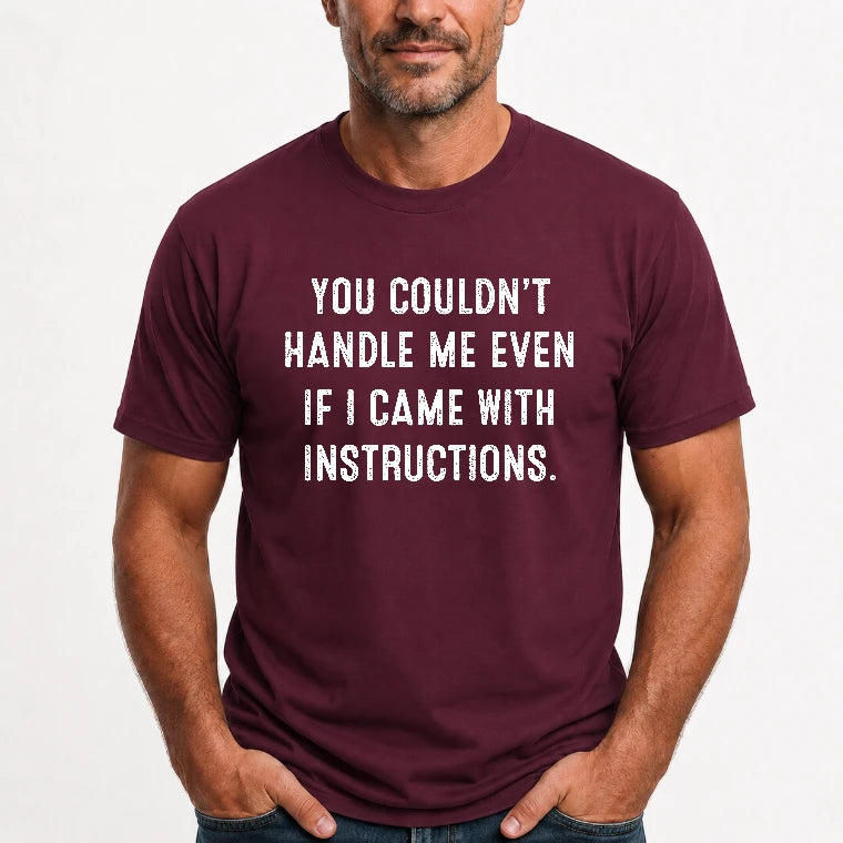 You Couldn’t Handle Me Even If I Came With Instructions – Funny Sarcastic Shirt - T-Shirt, Long Sleeve, Sweatshirt & Hoodie - T-Shirt - Maroon - Front