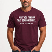 I Want You to Know That Someone Cares – Not Me Funny Sarcastic Shirt - Funny Sarcastic Shirt - T-Shirt, Long Sleeve, Sweatshirt & Hoodie - T-Shirt - Maroon - Front