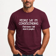 People Say I’m Condescending – Funny Sarcastic Statement Shirt - T-Shirt, Long Sleeve, Sweatshirt & Hoodie - T-Shirt - Maroon - Front