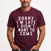 Sorry I’m Late – I Didn’t Want to Come Funny Introvert Sarcastic Shirt - T-Shirt, Long Sleeve, Sweatshirt & Hoodie - T-Shirt - Maroon - Front