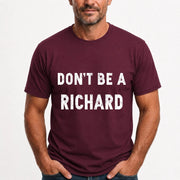 Don't Be A Richard – Funny Gift For Men, Husband, Friends - T-Shirt, Long Sleeve, Sweatshirt & Hoodie - T-Shirt - Maroon - Front