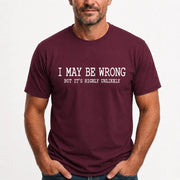 I May Be Wrong But It’s Highly Unlikely – Funny Sarcastic Shirt - T-Shirt, Long Sleeve, Sweatshirt & Hoodie - T-Shirt - Maroon - Front