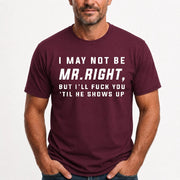 I May Not Be Mr. Right – Funny Adult Humor Shirt For Men - T-Shirt, Long Sleeve, Sweatshirt & Hoodie - T-Shirt - Maroon - Front