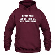 Never Take Advice From Me – You’ll End Up Drunk Funny  Shirt - T-Shirt, Long Sleeve, Sweatshirt & Hoodie - Hoodie - Maroon - Front