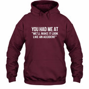 You Had Me at “We’ll Make It Look Like an Accident” – Funny Dark Humor Shirt - T-Shirt, Long Sleeve, Sweatshirt & Hoodie - Hoodie - Maroon - Front
