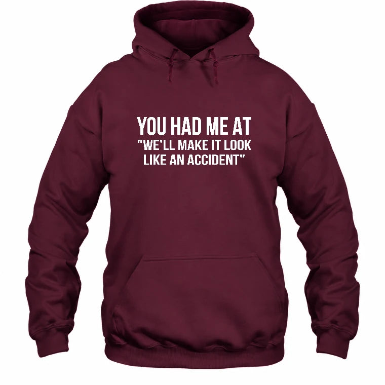 You Had Me at “We’ll Make It Look Like an Accident” – Funny Dark Humor Shirt - T-Shirt, Long Sleeve, Sweatshirt & Hoodie - Hoodie - Maroon - Front