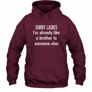 Sorry Ladies – I’m Already Like a Brother to Someone Else Funny Sarcastic Shirt - T-Shirt, Long Sleeve, Sweatshirt & Hoodie - Hoodie - Maroon - Front