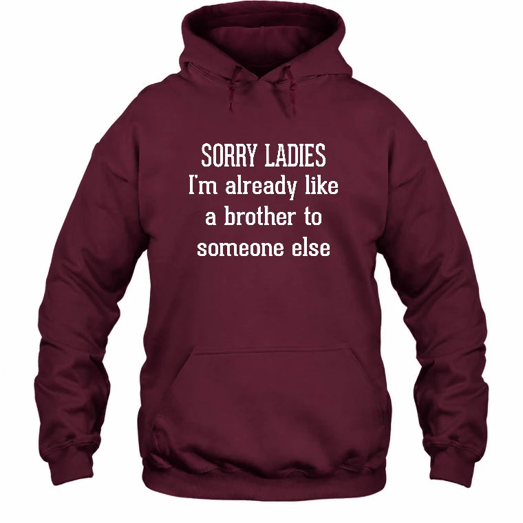 Sorry Ladies – I’m Already Like a Brother to Someone Else Funny Sarcastic Shirt - T-Shirt, Long Sleeve, Sweatshirt & Hoodie - Hoodie - Maroon - Front