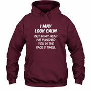 I May Look Calm But in My Head I’ve Punched You in the Face 3 Times – Funny Sarcastic Shirt - T-Shirt, Long Sleeve, Sweatshirt & Hoodie - Hoodie - Maroon - Front
