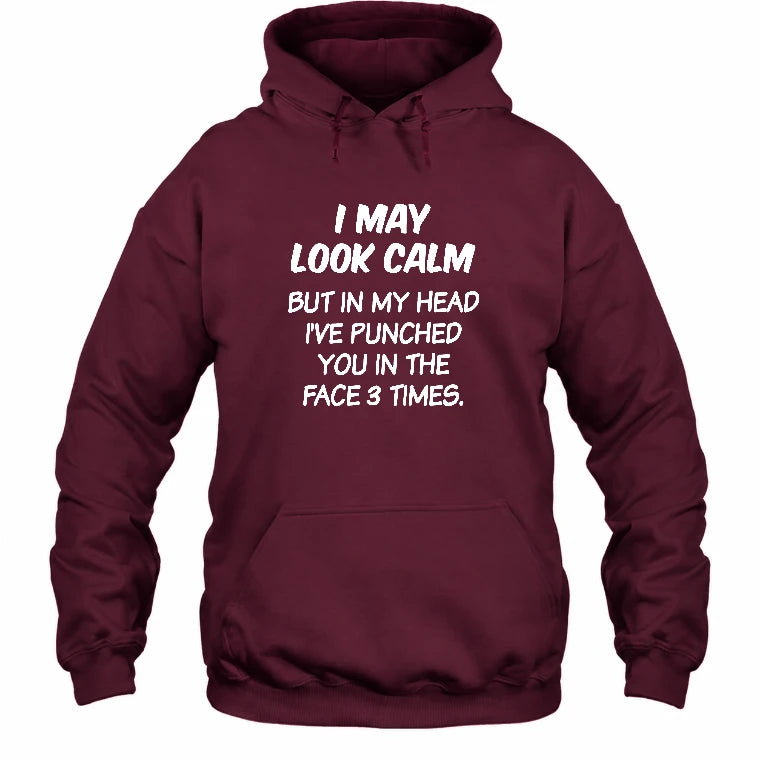 I May Look Calm But in My Head I’ve Punched You in the Face 3 Times – Funny Sarcastic Shirt - T-Shirt, Long Sleeve, Sweatshirt & Hoodie - Hoodie - Maroon - Front