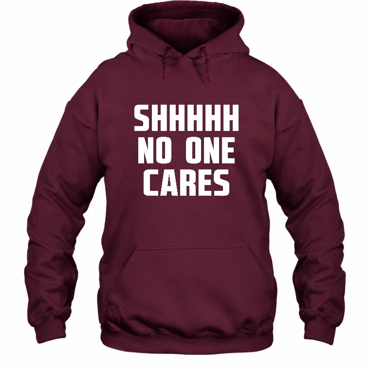 Shhhh No One Cares – Funny Shirt - - T-Shirt, Long Sleeve, Sweatshirt & Hoodie - Hoodie - Maroon - Front