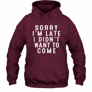 Sorry I’m Late – I Didn’t Want to Come Funny Introvert Sarcastic Shirt - T-Shirt, Long Sleeve, Sweatshirt & Hoodie - Hoodie - Maroon - Front