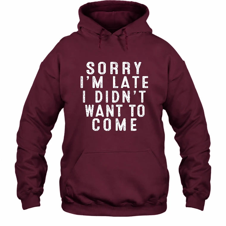Sorry I’m Late – I Didn’t Want to Come Funny Introvert Sarcastic Shirt - T-Shirt, Long Sleeve, Sweatshirt & Hoodie - Hoodie - Maroon - Front